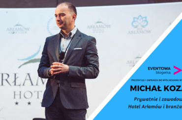 Michał Kozak: Prywatnie i zawodowo – Hotel Arłamów i branża MICE